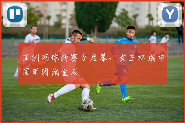 亚洲网球新赛季启幕,女王杯成中国军团试金石