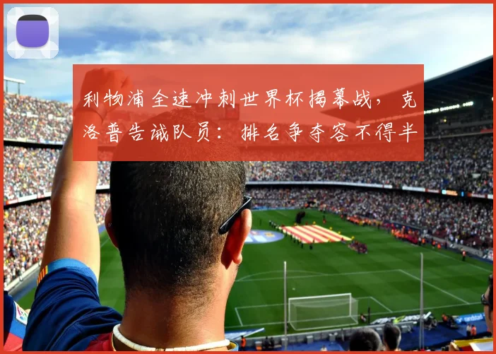 利物浦全速冲刺世界杯揭幕战,克洛普告诫队员:排名争夺容不得半点松懈