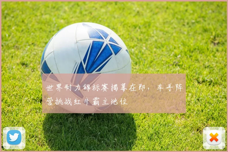世界耐力锦标赛揭幕在即,车手阵营挑战红牛霸主地位